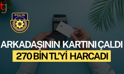 Arkadaşının Kartını Çaldı, 270 Bin Tl’yi Harcadı