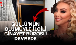 Güllü'nün ölümüyle ilgili soruşturma derinleşiyor