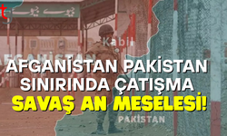 Afganistan ve Pakistan arasında savaş an meselesi!