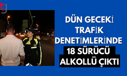 Ülke Genelindeki Trafik Denetimlerinde 18 Alkollü Sürücü Rapor Edildi
