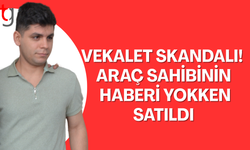 SAHTE VEKÂLETNAMEYLE ARAÇ SATTI, MAHKEMELİK OLDU!
