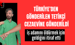 TÜRKİYE’DEN GÖNDERİLEN TETİKÇİ CEZAEVİNE GÖNDERİLDİ