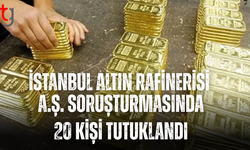 İstanbul Altın Rafinerisi A.Ş. soruşturmasında 20 kişi tutuklandı