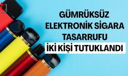 Ülkeye gümrüksüz elektronik sigara ithali: İki kişi tutuklandı