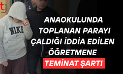 Anaokulunda toplanan parayı çaldığı iddia edilen öğretmene teminat