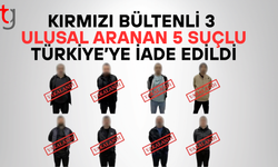 Kırmızı bültenle aranan 3, ulusal seviyede aranan 5 suçlu Türkiye'ye iade edildi