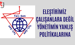TEL-SEN: Eleştirimiz çalışanlara değil, yönlendirme sorumluluğunu yerine getirmeyen yönetime