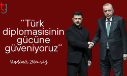 Vladimir Zelensky: Türk diplomasisinin gücüne güveniyoruz