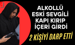 Alkollü eski sevgili ortalığı birbirine kattı