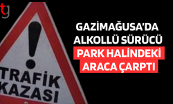 Gazimağusa’da alkollü sürücü park halindeki araca çarptı