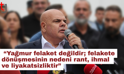“Yağmur felaket değildir; felakete dönüşmesinin nedeni rant, ihmal ve liyakatsizliktir”