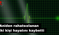 Aniden rahatsızlanan iki kişi hayatını kaybetti