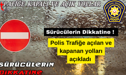 Polis Trafiğe açılın ve kapanan yolları açıkladı