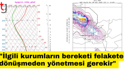 "İlgili kurumların bereketi felakete dönüşmeden yönetmesi gerekir"