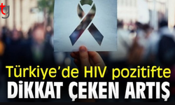 Dünyada vakalar azalıyor, Türkiye'de ise HIV artıyor