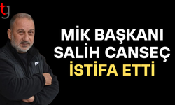 Salih Canseç Mik Başkanlığı Görevinden İstifa Etti