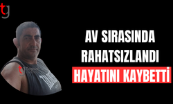 Ani rahatsızlanan avcı hayatını kaybetti