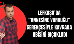 Lefkoşa’da annesiyle kavga sonrası abisini bıçakladı
