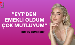 Burcu Esmersoy: EYT'den emekli oldum