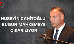 Hüseyin Cahitoğlu Bugün Mahkemeye Çıkarılıyor