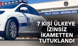 Ülkeye izinsiz ikamet eden 7 kişi tutuklandı