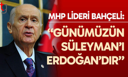 Devlet Bahçeli: Erdoğan, günümüzün Süleyman'ıdır