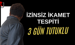 Ülkede izinsiz kaldığı ortaya çıkan zanlıya 3 gün tutukluluk