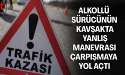 Kavşakta alkollü sürücünün dikkatsizliği kazaya yol açtı
