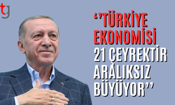 Erdoğan: Türkiye ekonomisi kesintisiz büyüme trendini 21 çeyreğe taşıdı