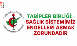 Tabipler birliği: “Sağlık sistemi engelleri aşmak zorundadır”