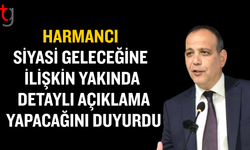 Harmancı siyasi geleceğine ilişkin kapsamlı açıklama yapacağını açıkladı