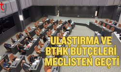 Ulaştırma ve BTHK bütçeleri oy çokluğuyla geçti