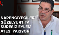 Narenciyeciler yarın Güzelyurt’ta süresiz eylem ateşi yakıyor