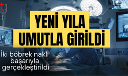 Yeni yıla hayatla girildi: İki günde iki böbrek nakli