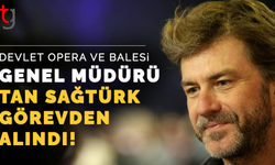 Devlet Opera ve Balesi Genel Müdürü Tan Sağtürk görevden alındı