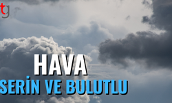 Hava serin ve bulutlu geçecek