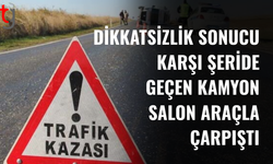 Karşı şeride geçen kamyon kazaya neden oldu