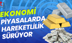 Brent petrol, altın ve döviz piyasalarında hareketlilik sürüyor