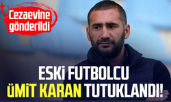 Eski futbolcu Ümit Karan tutuklandı
