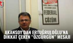 Akansoy’dan Ertuğruloğlu’na dikkat çeken “Özgürgün” mesajı