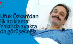 Ufuk Özkan yoğun bakımdan çıktı: Yakında ayakta da görüşeceğiz