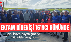 Dev-İş’ten Ektam direnişine güçlü mesaj