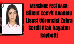 Mersin’deki Trafik Kazasında lise öğrencisi Zehra Serdil Atak yaşamını yitirdi