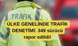 Trafik denetimlerinde 349 sürücü rapor edildi