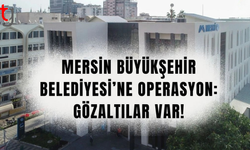 Mersin Büyükşehir Belediyesi’ne operasyon