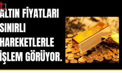 Altın fiyatları sınırlı hareketlerle işlem görüyor.