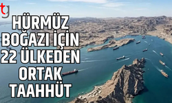 Hürmüz için 22 ülkeden ortak adım