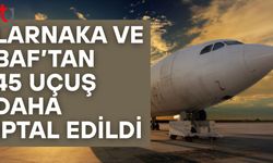 Larnaka ve Baf’tan bugün 45 uçuş daha iptal edildi