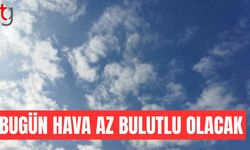 Bugün hava az bulutlu olacak