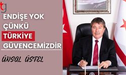 Ünal Üstel: KKTC'de endişe yok çünkü Türkiye güvencemizdir